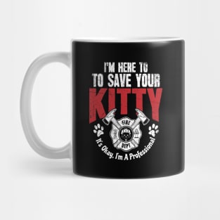 Firefighter I'm Here To Save Kitty I'm A Professional Mug